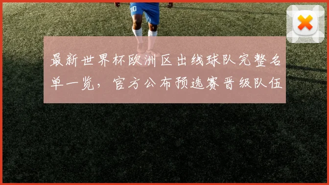 最新世界杯欧洲区出线球队完整名单一览，官方公布预选赛晋级队伍