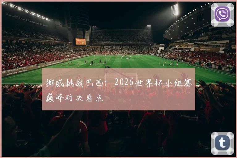 挪威挑战巴西：2026世界杯小组赛巅峰对决看点